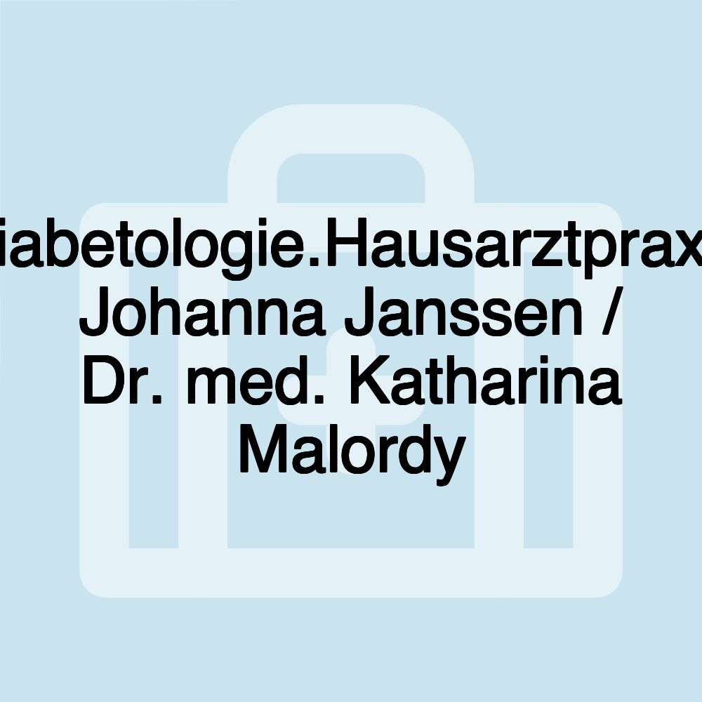 Diabetologie.Hausarztpraxis Johanna Janssen / Dr. med. Katharina Malordy