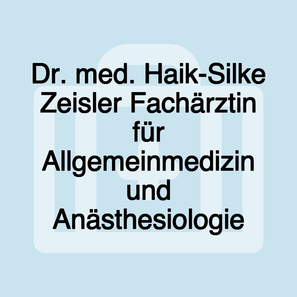 Dr. med. Haik-Silke Zeisler Fachärztin für Allgemeinmedizin und Anästhesiologie