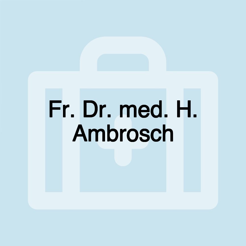 Fr. Dr. med. H. Ambrosch