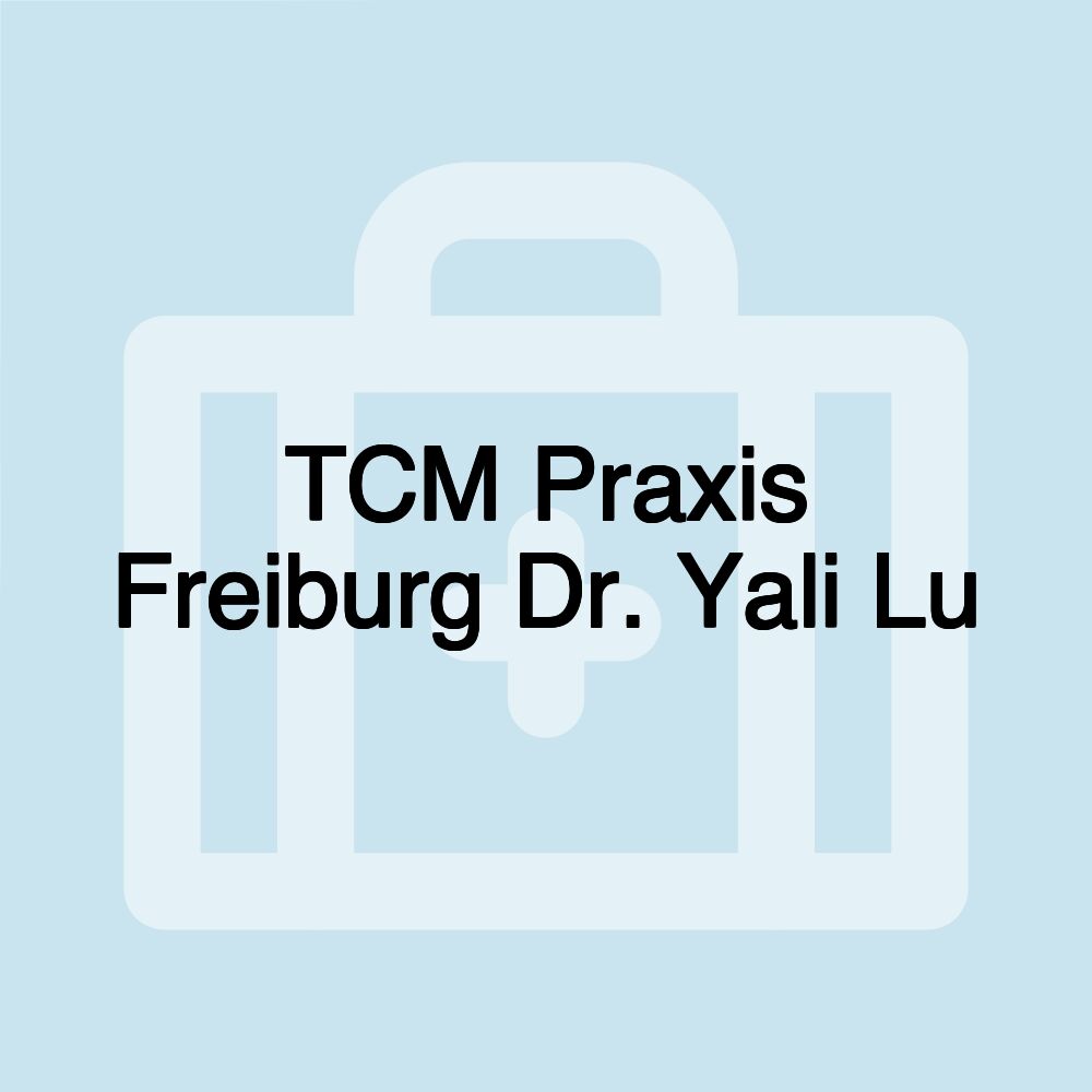 TCM Praxis Freiburg Dr. Yali Lu