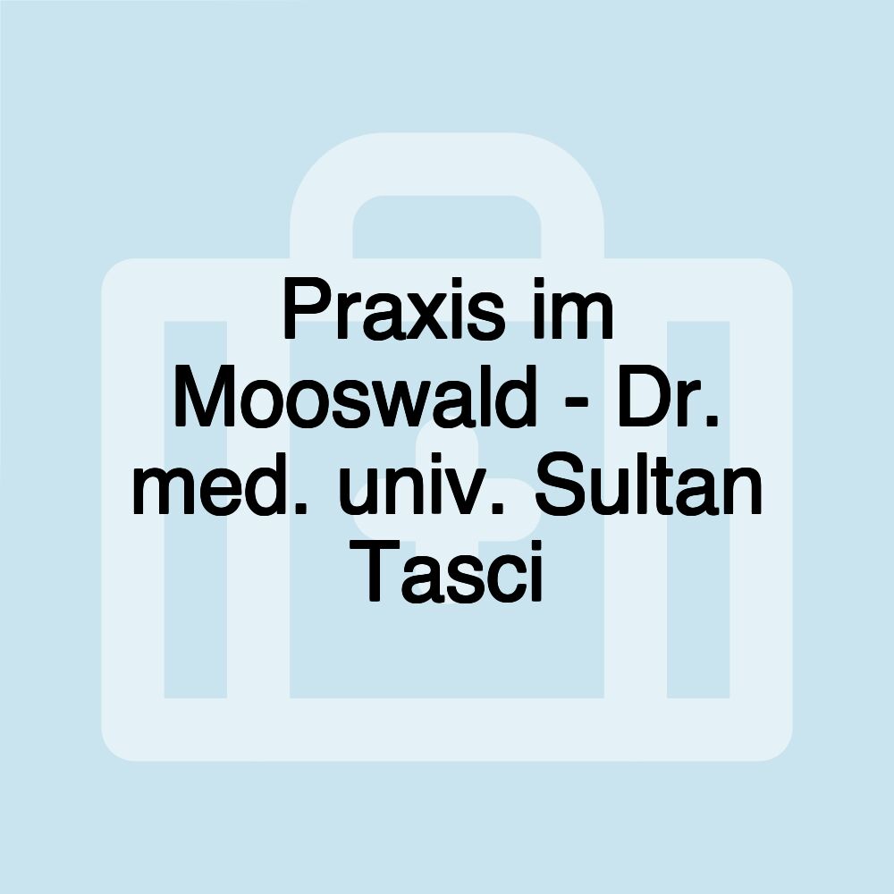 Praxis im Mooswald - Dr. med. univ. Sultan Tasci