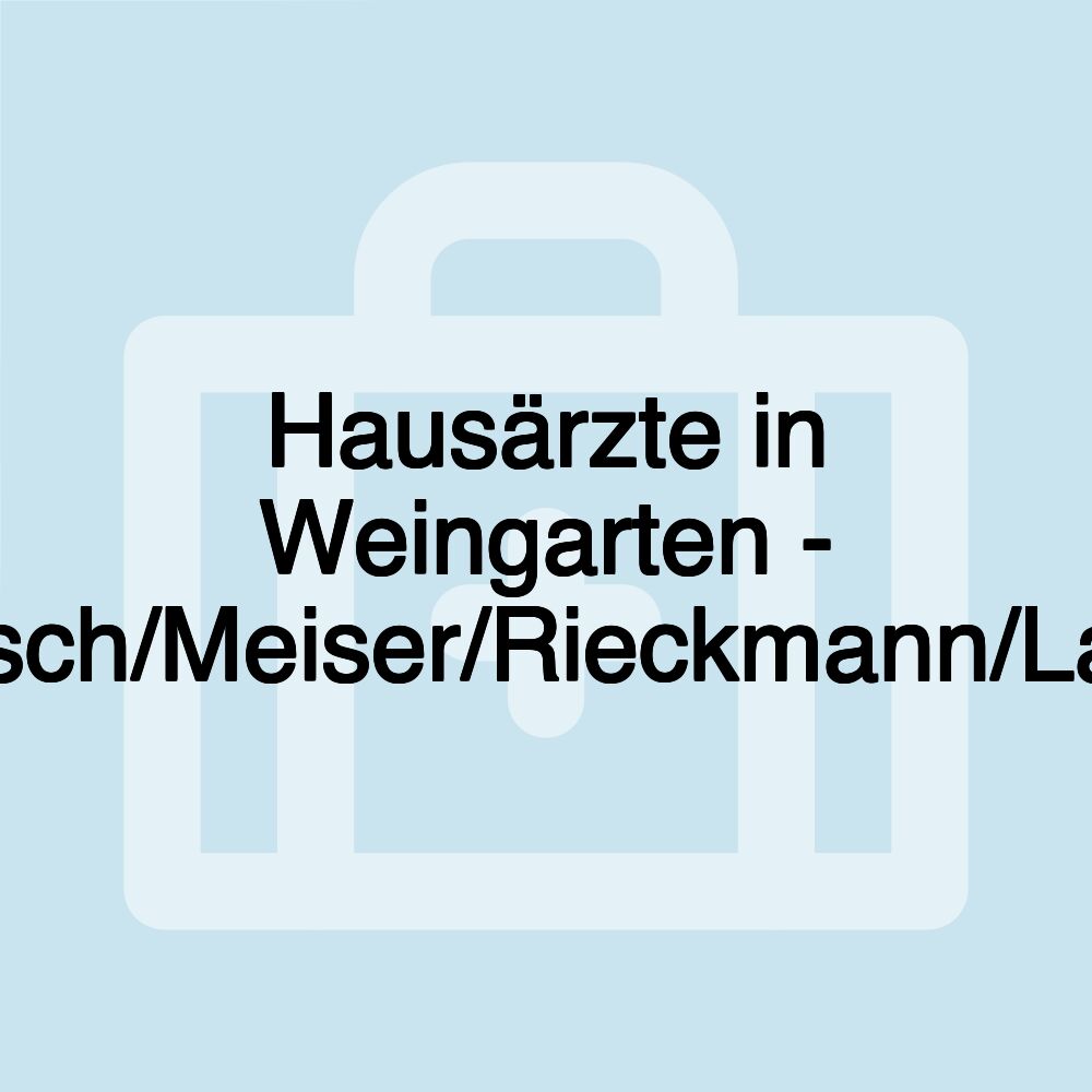 Hausärzte in Weingarten - Gentzsch/Meiser/Rieckmann/Langner