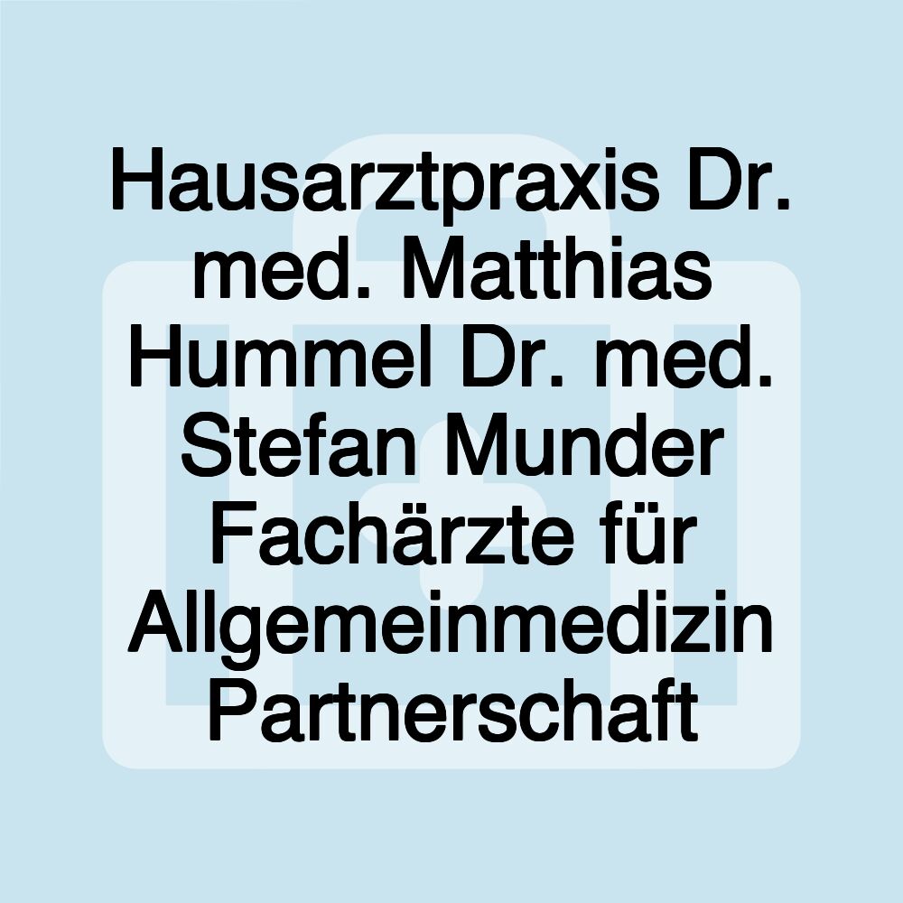 Hausarztpraxis Dr. med. Matthias Hummel Dr. med. Stefan Munder Fachärzte für Allgemeinmedizin Partnerschaft