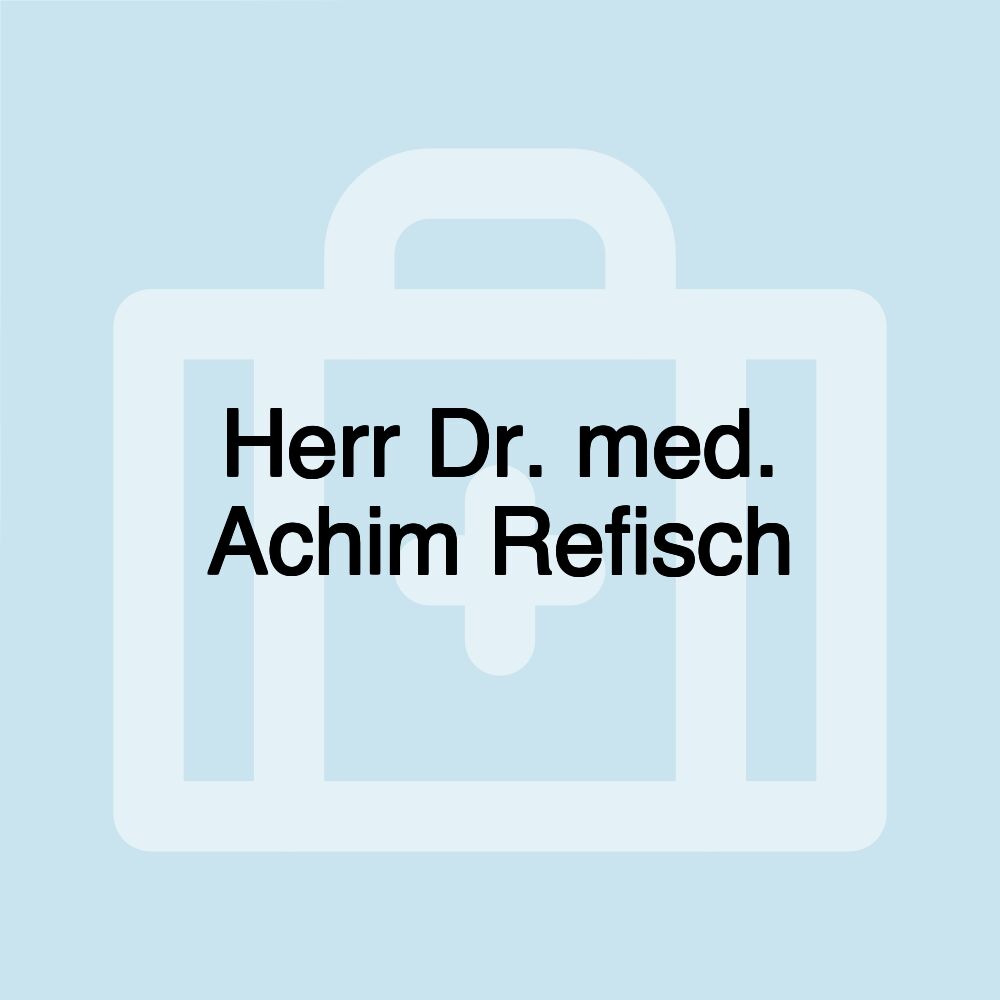 Herr Dr. med. Achim Refisch