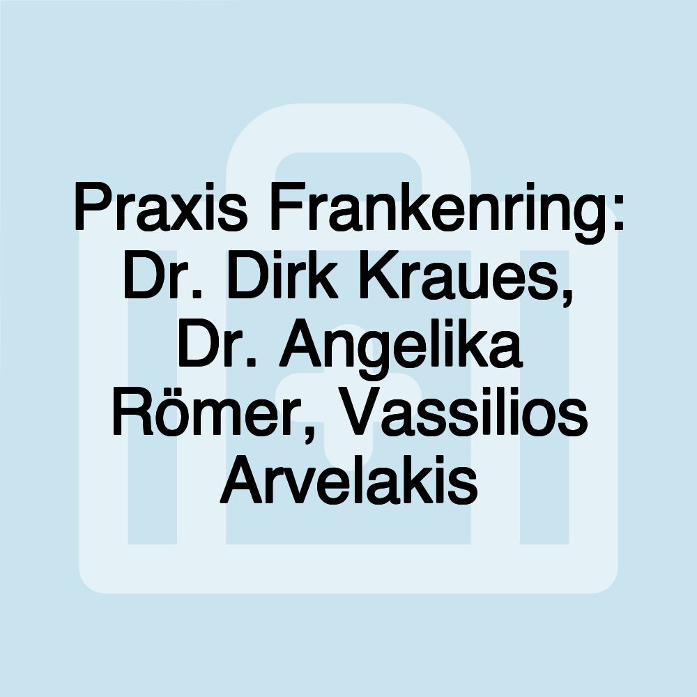 Praxis Frankenring: Dr. Dirk Kraues, Dr. Angelika Römer, Vassilios Arvelakis