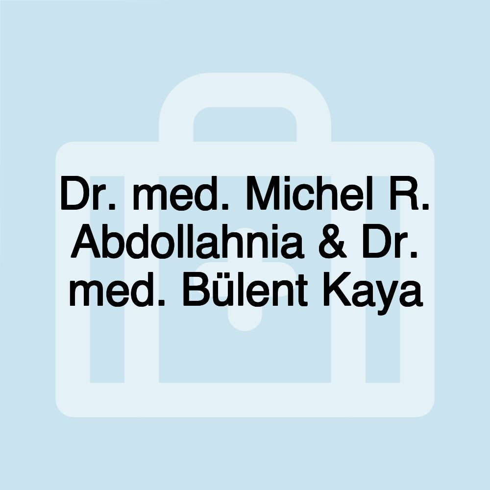 Dr. med. Michel R. Abdollahnia & Dr. med. Bülent Kaya