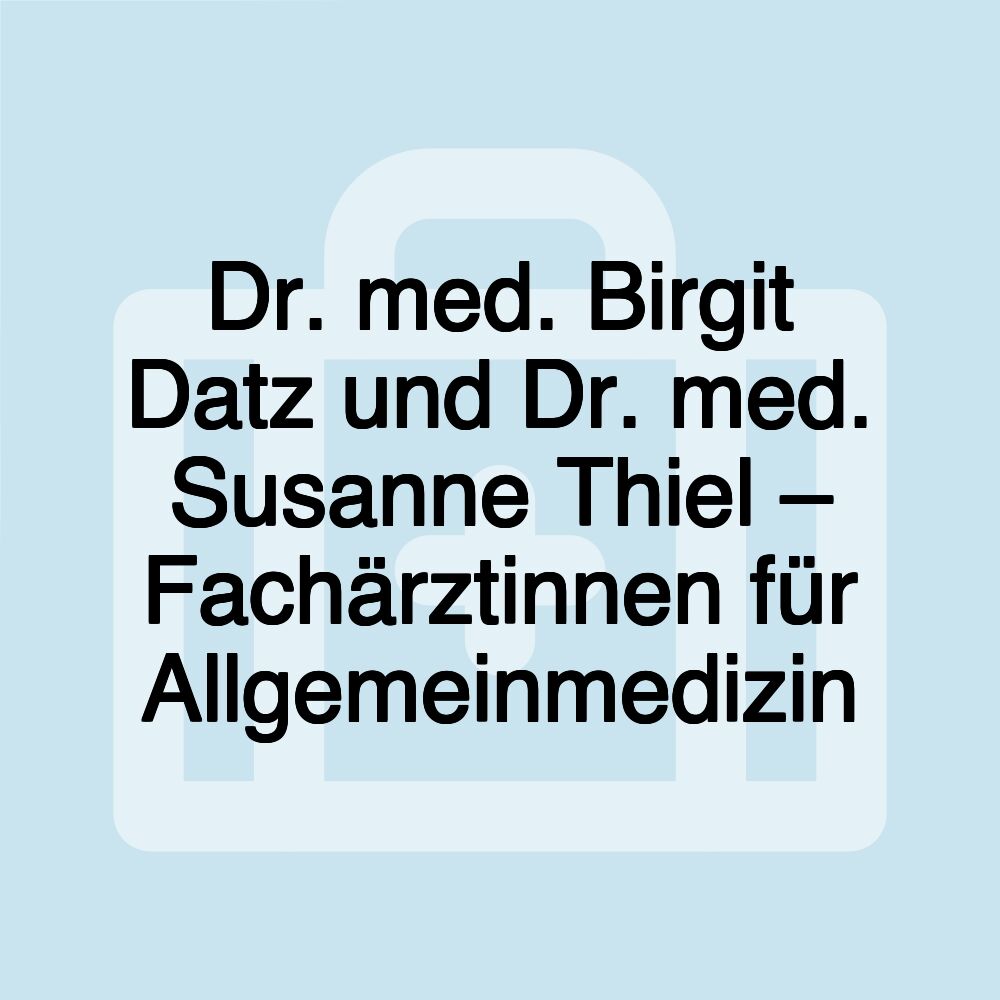 Dr. med. Birgit Datz und Dr. med. Susanne Thiel – Fachärztinnen für Allgemeinmedizin