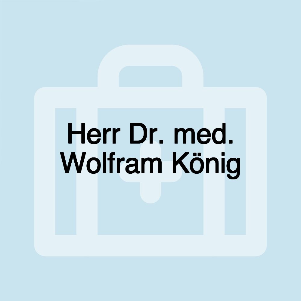 Herr Dr. med. Wolfram König