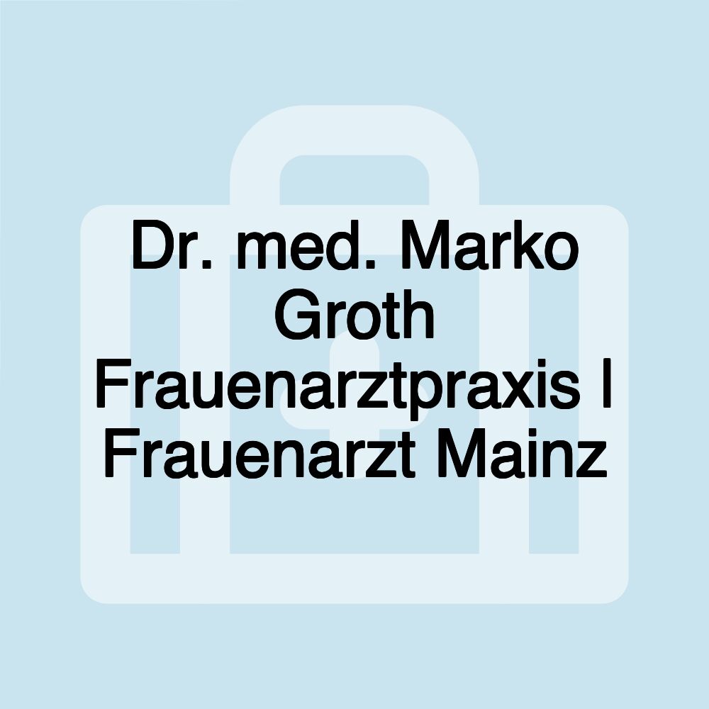 Dr. med. Marko Groth Frauenarztpraxis | Frauenarzt Mainz