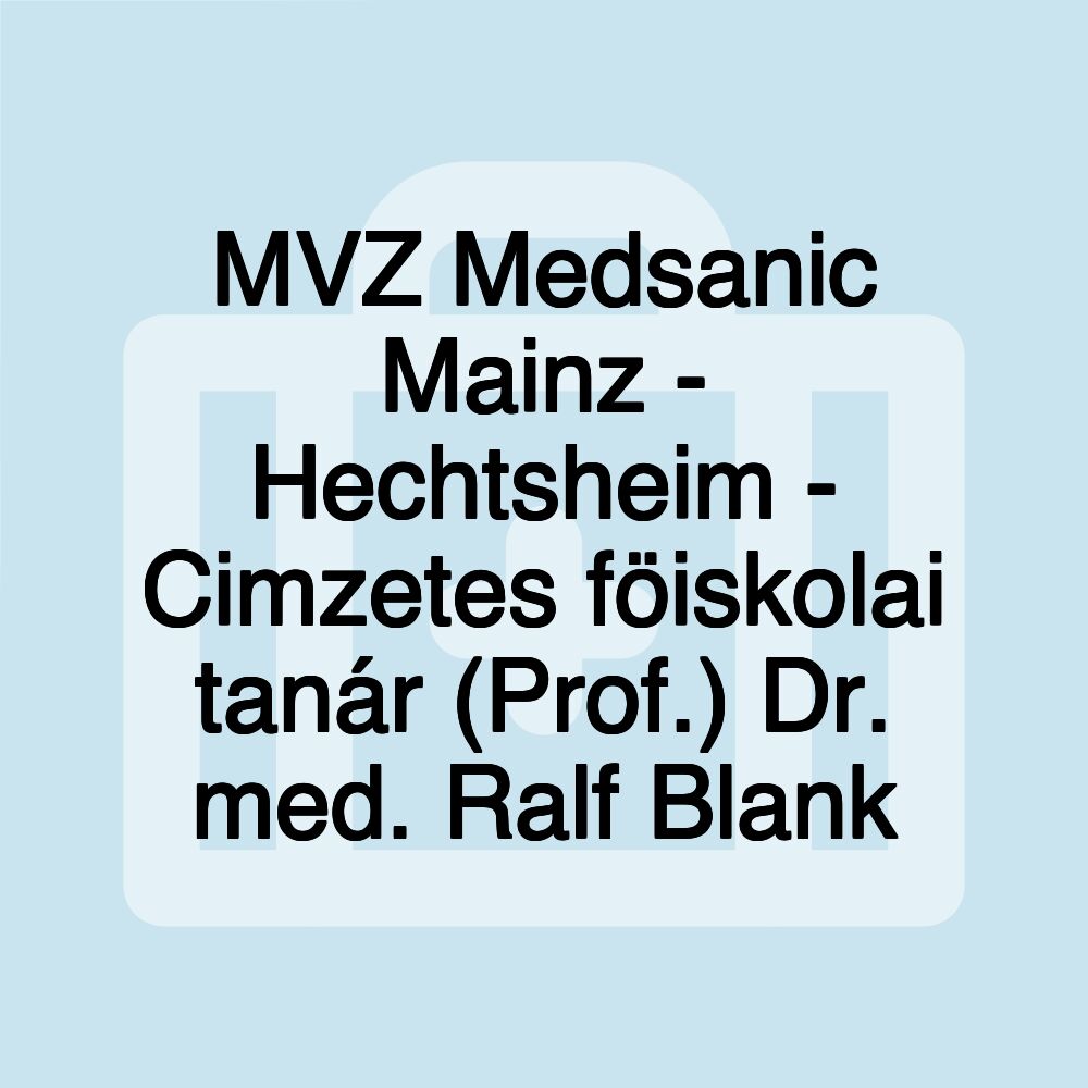 MVZ Medsanic Mainz - Hechtsheim - Cimzetes föiskolai tanár (Prof.) Dr. med. Ralf Blank