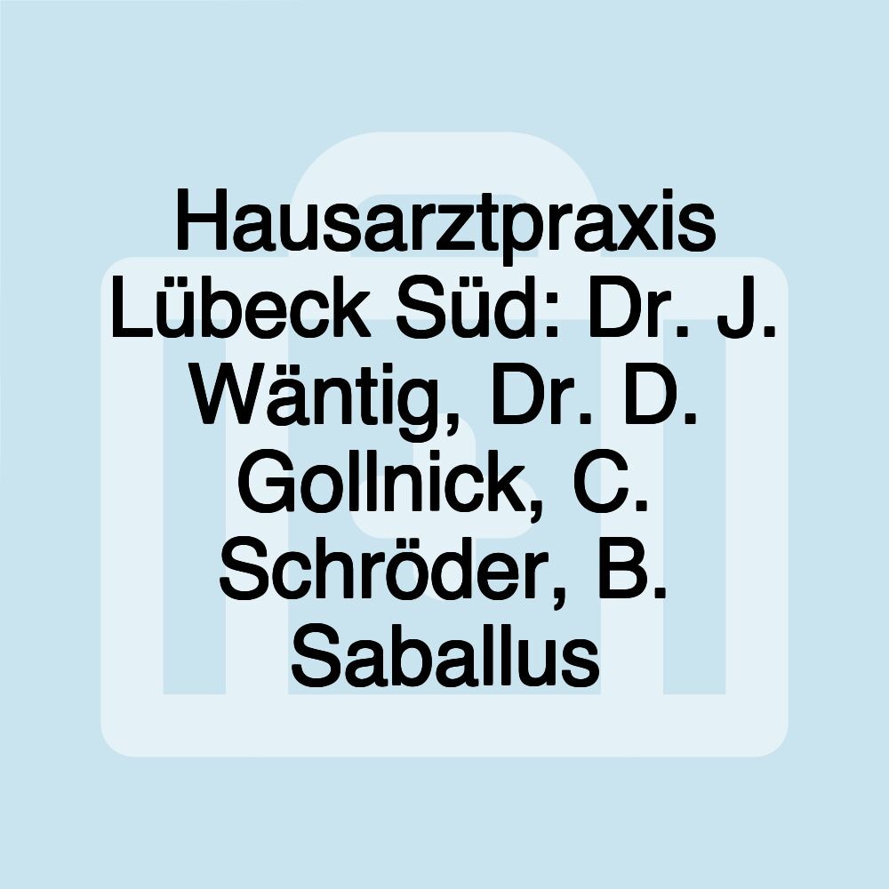 Hausarztpraxis Lübeck Süd: Dr. J. Wäntig, Dr. D. Gollnick, C. Schröder, B. Saballus