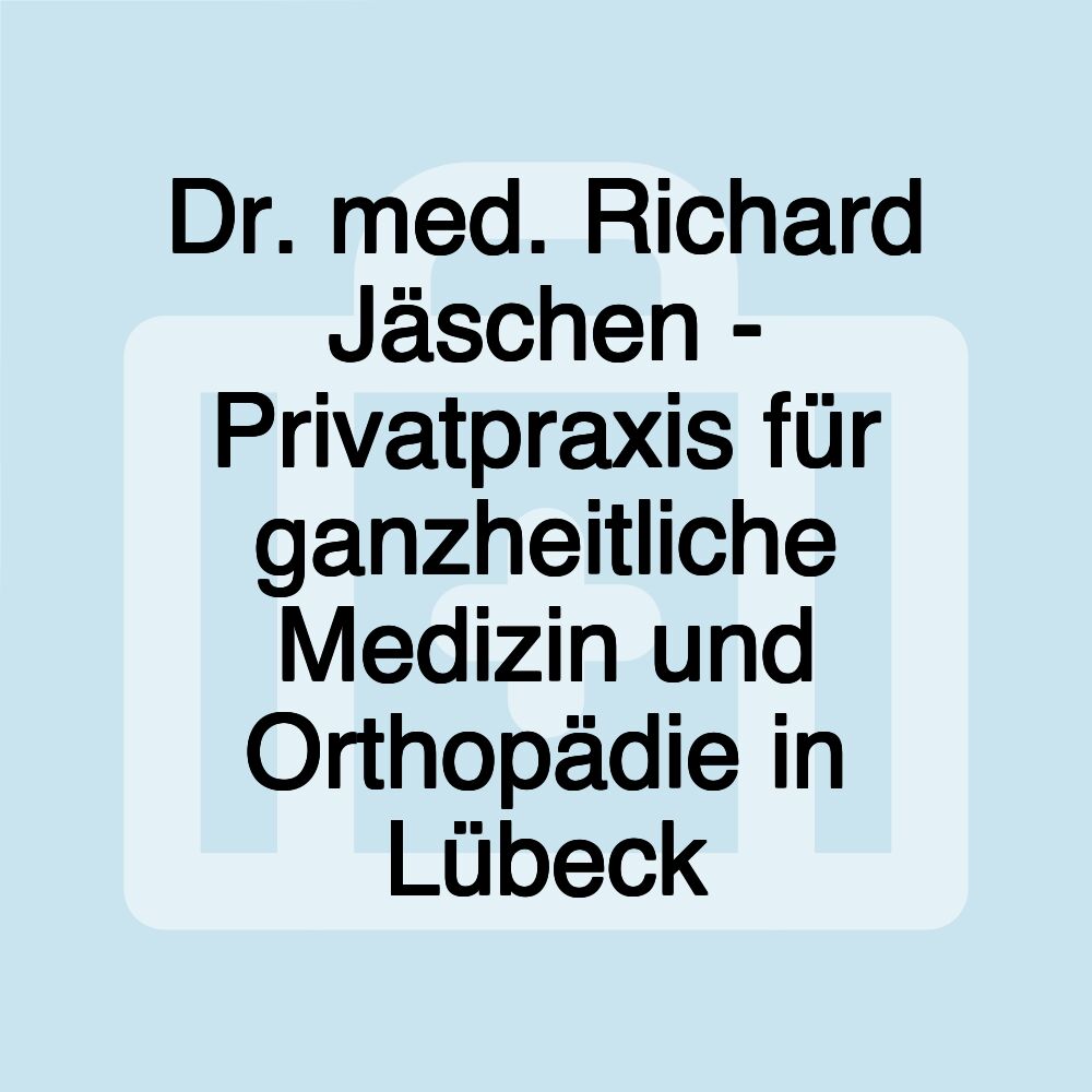 Dr. med. Richard Jäschen - Privatpraxis für ganzheitliche Medizin und Orthopädie in Lübeck