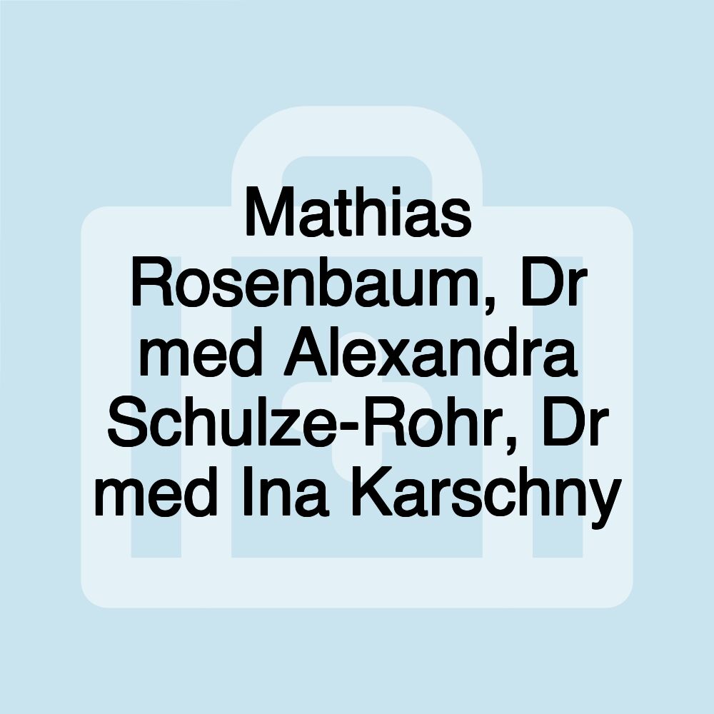 Mathias Rosenbaum, Dr med Alexandra Schulze-Rohr, Dr med Ina Karschny