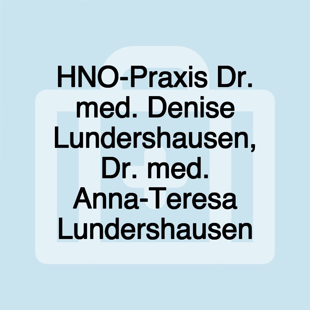 HNO-Praxis Dr. med. Denise Lundershausen, Dr. med. Anna-Teresa Lundershausen