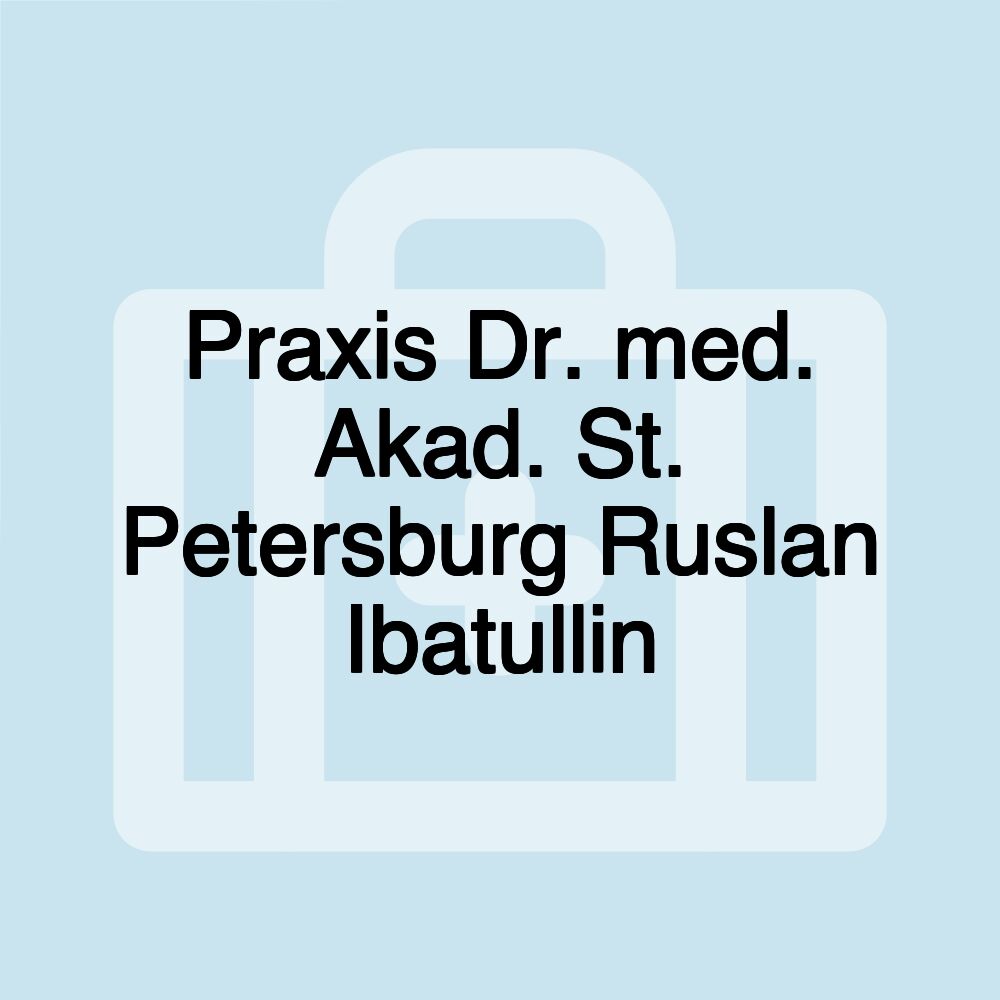 Praxis Dr. med. Akad. St. Petersburg Ruslan Ibatullin