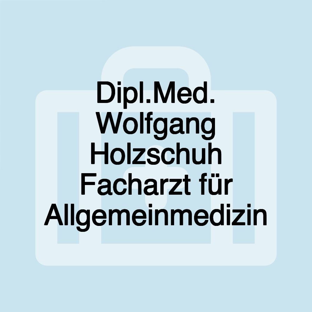 Dipl.Med. Wolfgang Holzschuh Facharzt für Allgemeinmedizin