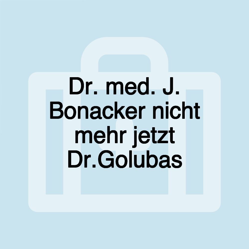 Dr. med. J. Bonacker nicht mehr jetzt Dr.Golubas