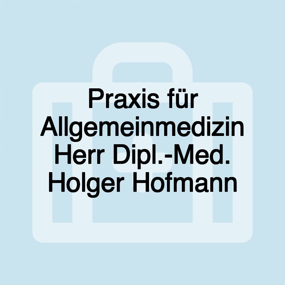 Praxis für Allgemeinmedizin Herr Dipl.-Med. Holger Hofmann