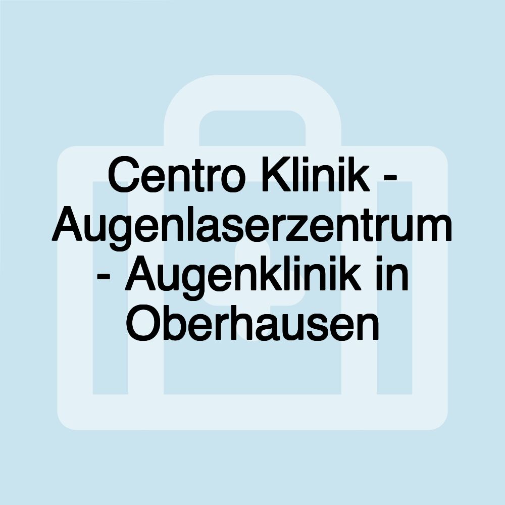 Centro Klinik - Augenlaserzentrum - Augenklinik in Oberhausen