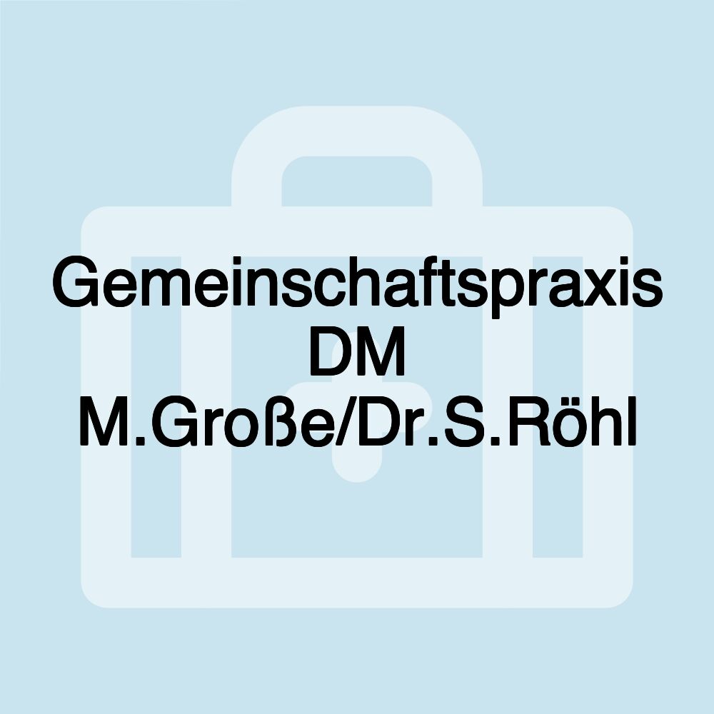 Gemeinschaftspraxis DM M.Große/Dr.S.Röhl