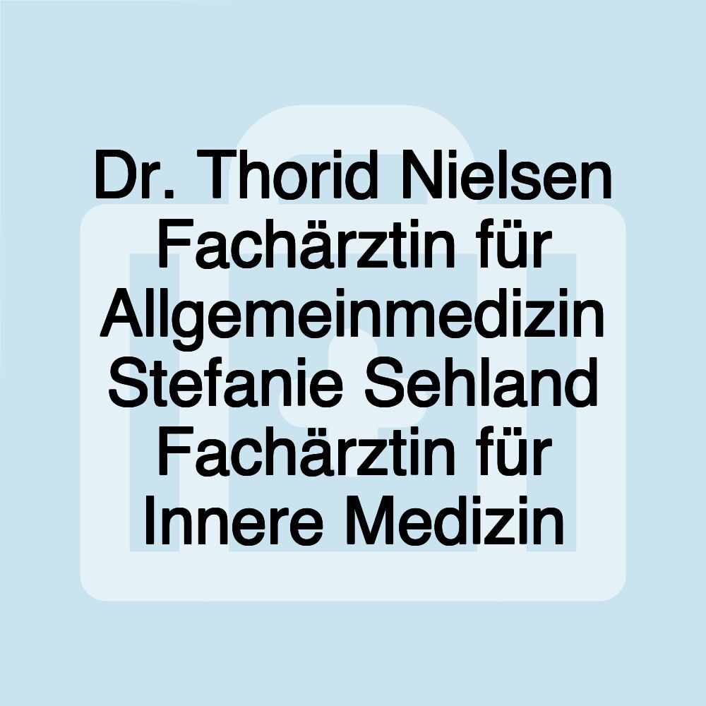 Dr. Thorid Nielsen Fachärztin für Allgemeinmedizin Stefanie Sehland Fachärztin für Innere Medizin