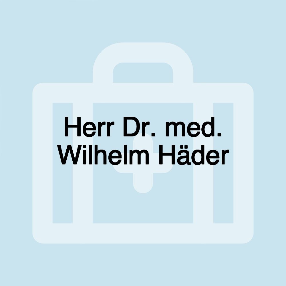 Herr Dr. med. Wilhelm Häder