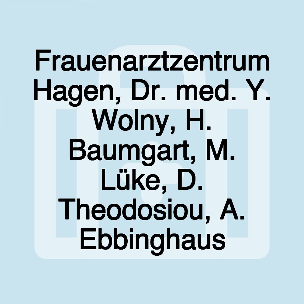 Frauenarztzentrum Hagen, Dr. med. Y. Wolny, H. Baumgart, M. Lüke, D. Theodosiou, A. Ebbinghaus