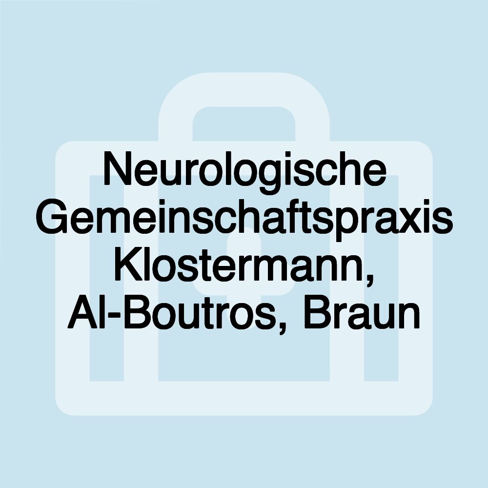 Neurologische Gemeinschaftspraxis Klostermann, Al-Boutros, Braun