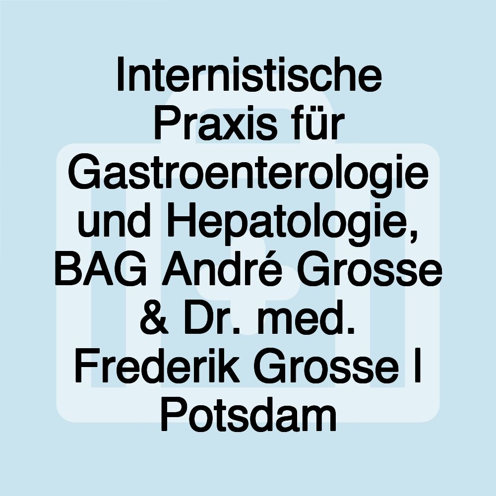 Internistische Praxis für Gastroenterologie und Hepatologie, BAG André Grosse & Dr. med. Frederik Grosse | Potsdam