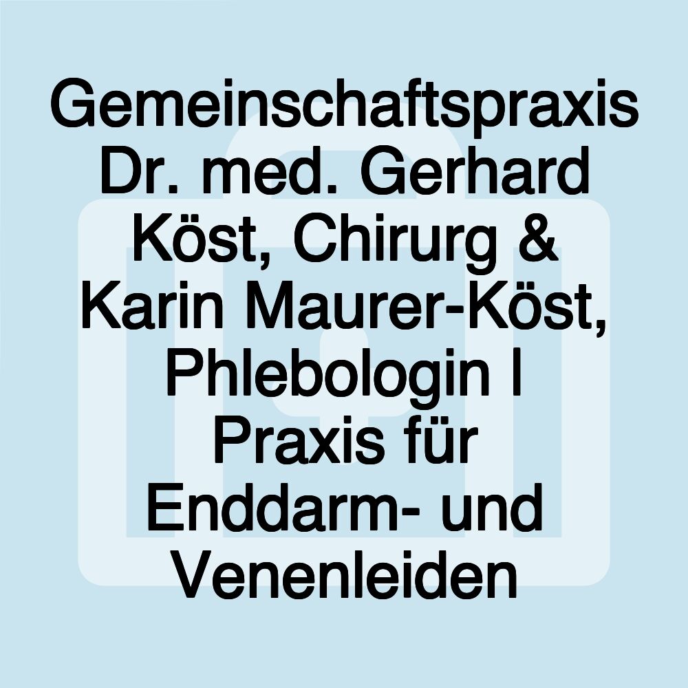 Gemeinschaftspraxis Dr. med. Gerhard Köst, Chirurg & Karin Maurer-Köst, Phlebologin | Praxis für Enddarm- und Venenleiden