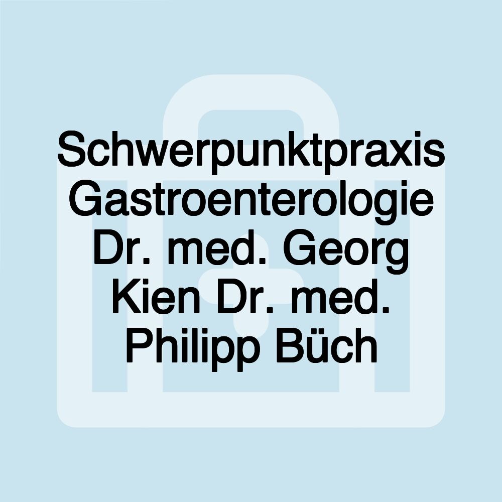 Schwerpunktpraxis Gastroenterologie Dr. med. Georg Kien Dr. med. Philipp Büch