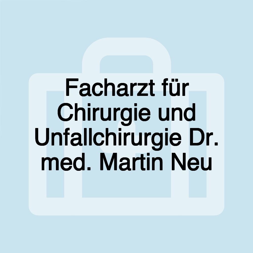 Facharzt für Chirurgie und Unfallchirurgie Dr. med. Martin Neu