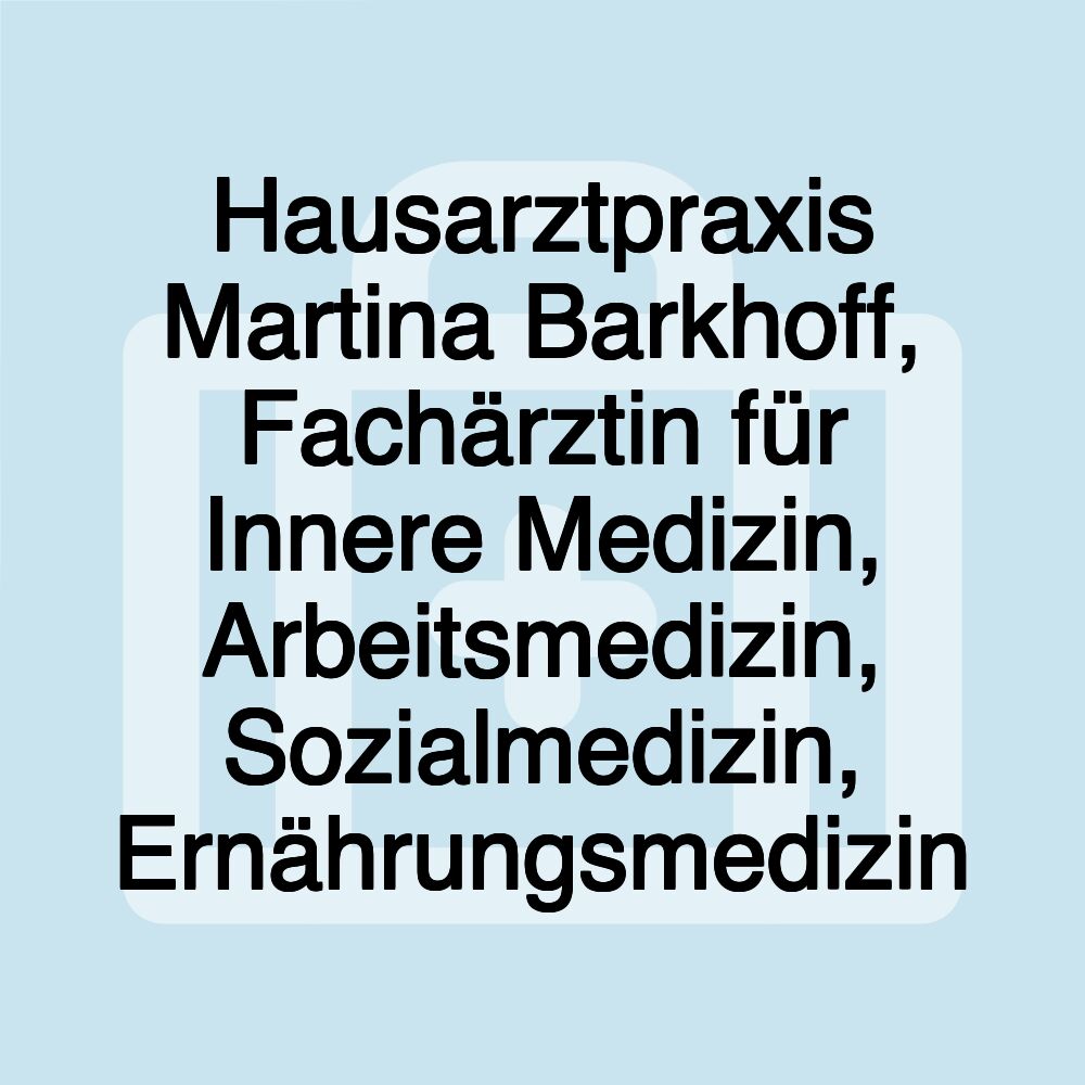 Hausarztpraxis Martina Barkhoff, Fachärztin für Innere Medizin, Arbeitsmedizin, Sozialmedizin, Ernährungsmedizin