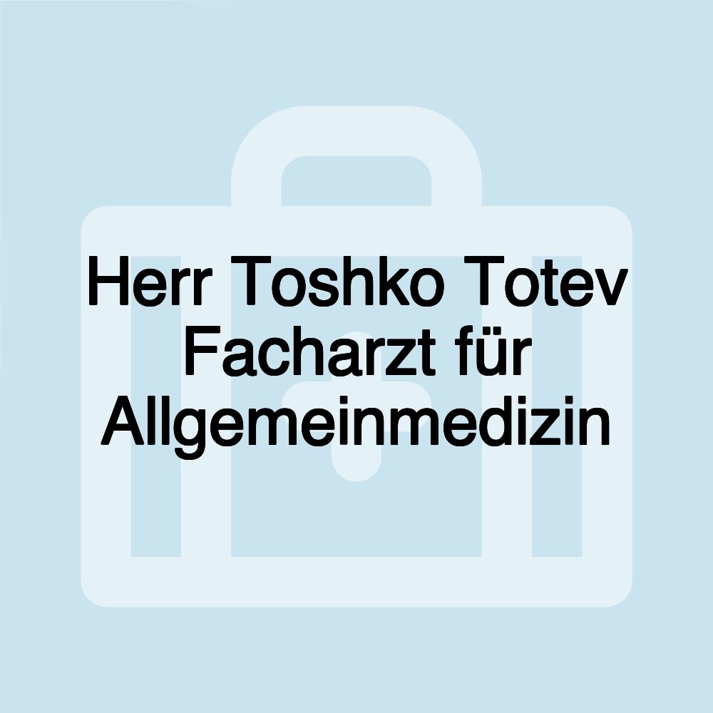 Herr Toshko Totev Facharzt für Allgemeinmedizin