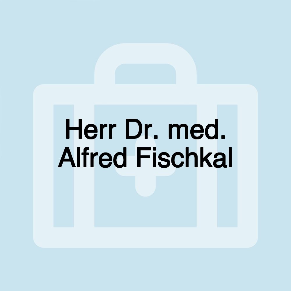 Herr Dr. med. Alfred Fischkal