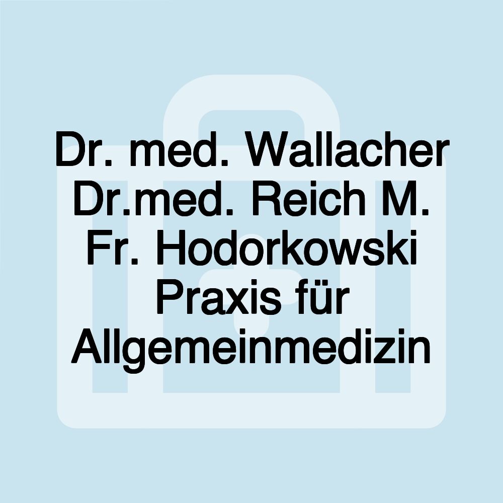 Dr. med. Wallacher Dr.med. Reich M. Fr. Hodorkowski Praxis für Allgemeinmedizin