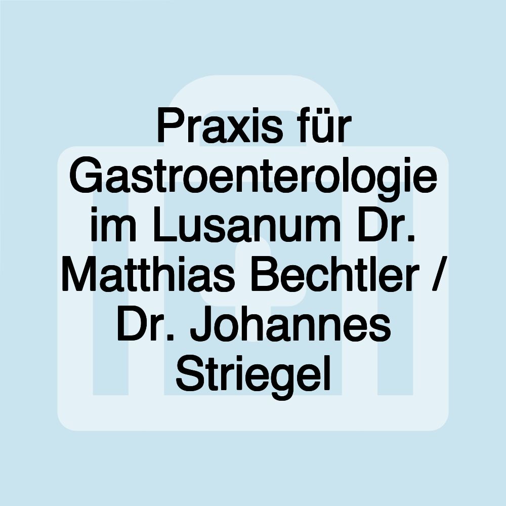 Praxis für Gastroenterologie im Lusanum Dr. Matthias Bechtler / Dr. Johannes Striegel