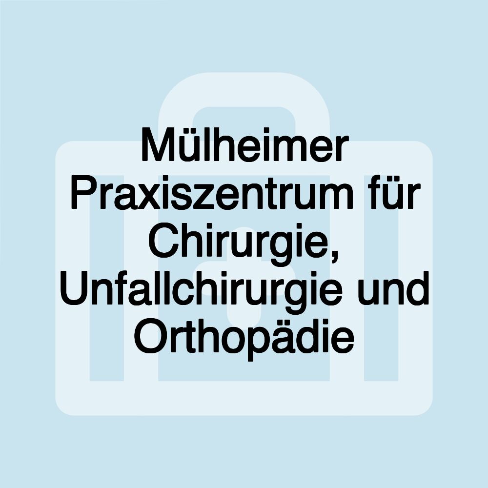 Mülheimer Praxiszentrum für Chirurgie, Unfallchirurgie und Orthopädie