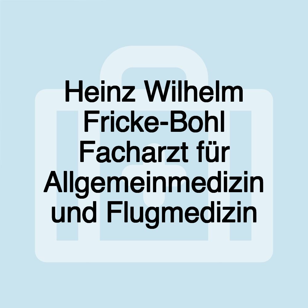 Heinz Wilhelm Fricke-Bohl Facharzt für Allgemeinmedizin und Flugmedizin