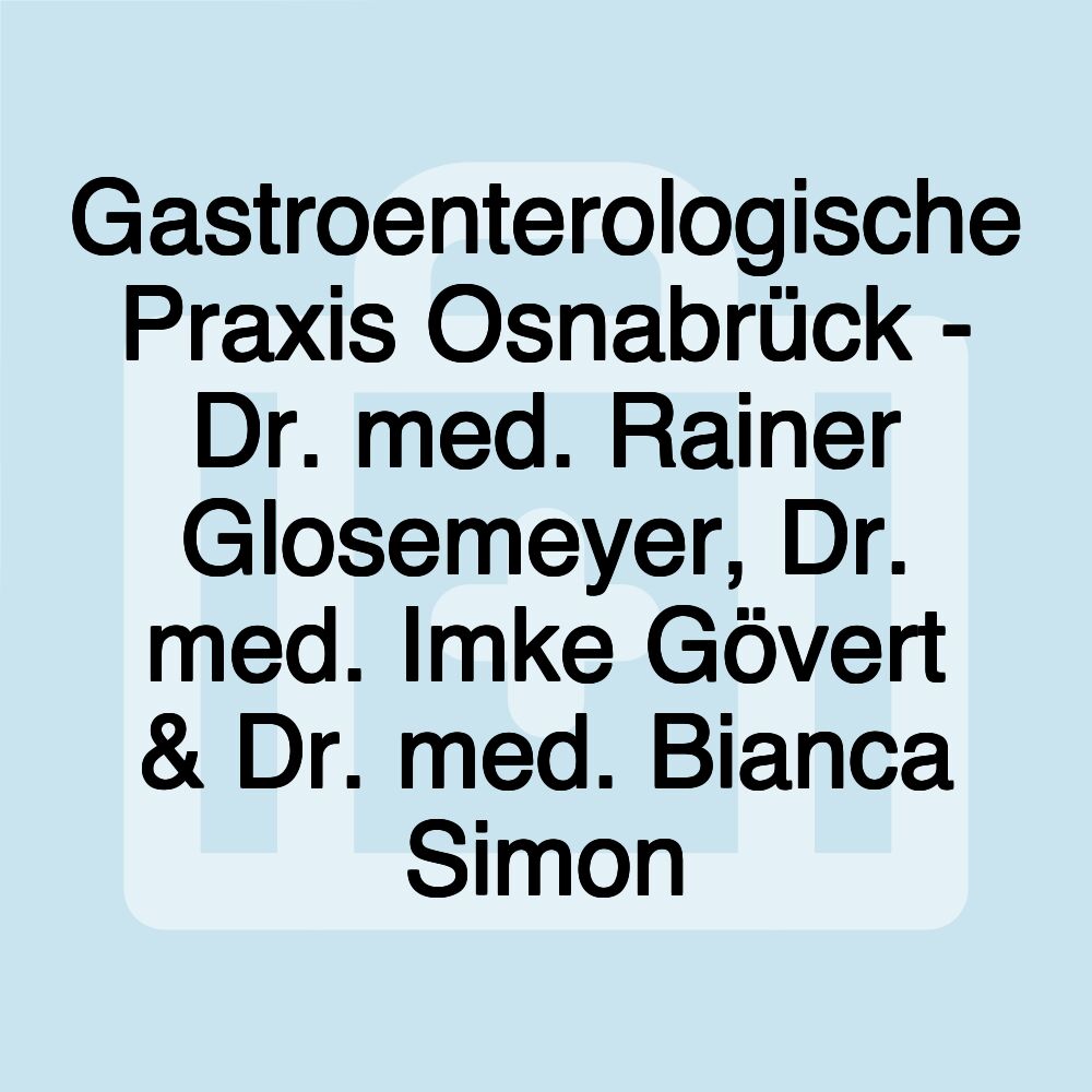 Gastroenterologische Praxis Osnabrück - Dr. med. Rainer Glosemeyer, Dr. med. Imke Gövert & Dr. med. Bianca Simon