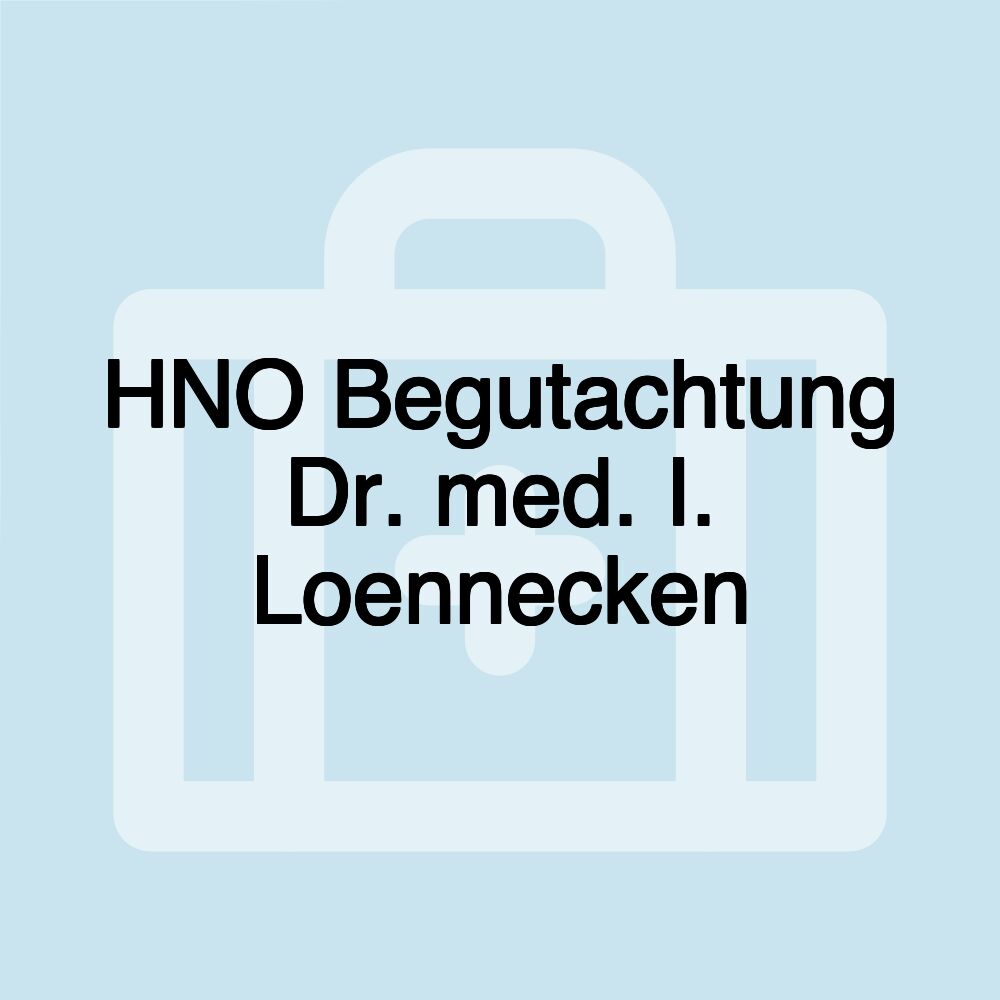 HNO Begutachtung Dr. med. I. Loennecken