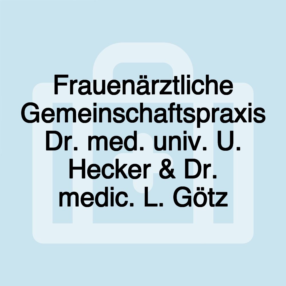 Frauenärztliche Gemeinschaftspraxis Dr. med. univ. U. Hecker & Dr. medic. L. Götz