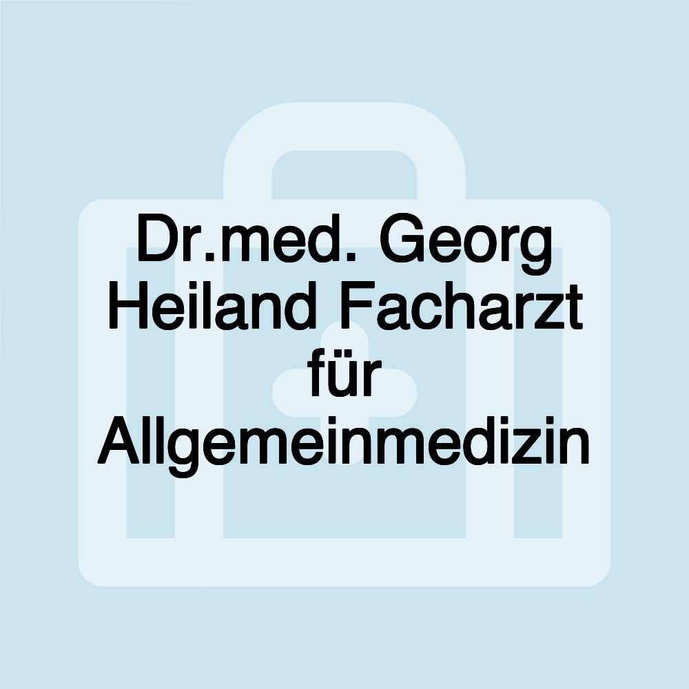 Dr.med. Georg Heiland Facharzt für Allgemeinmedizin