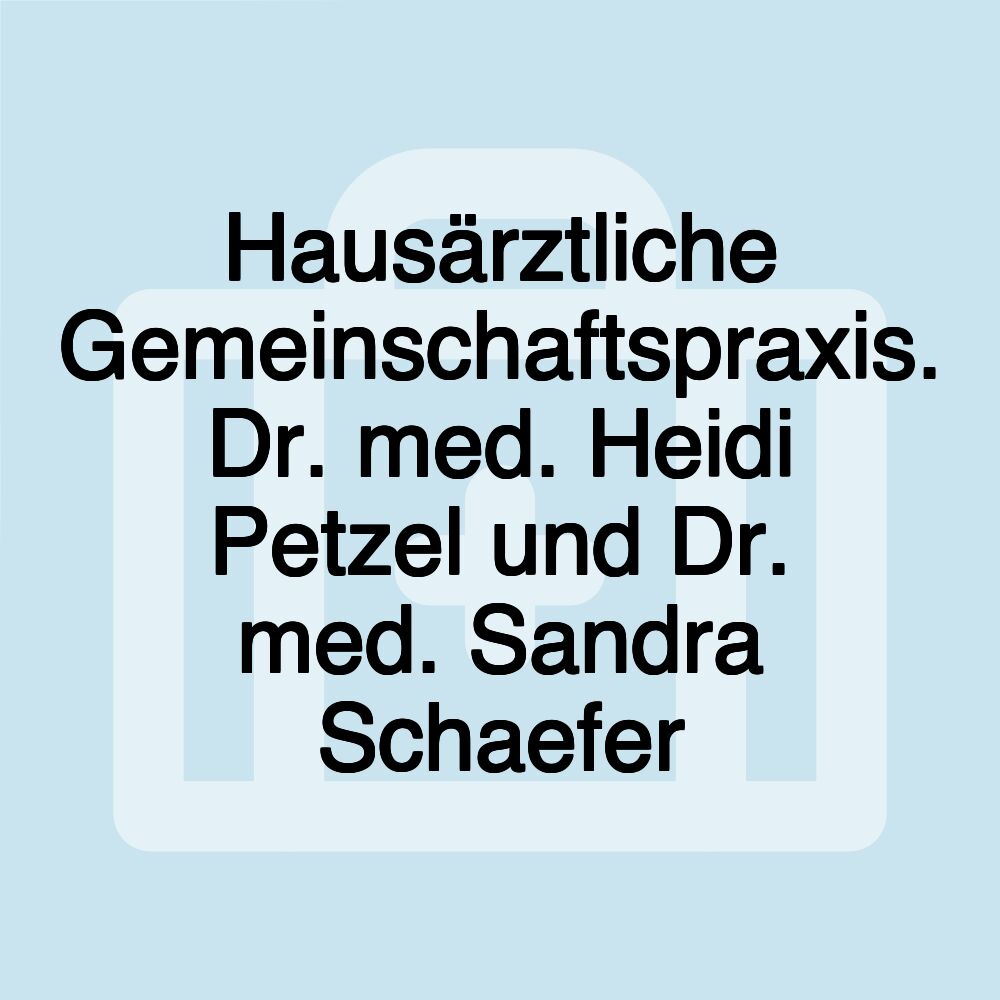 Hausärztliche Gemeinschaftspraxis. Dr. med. Heidi Petzel und Dr. med. Sandra Schaefer