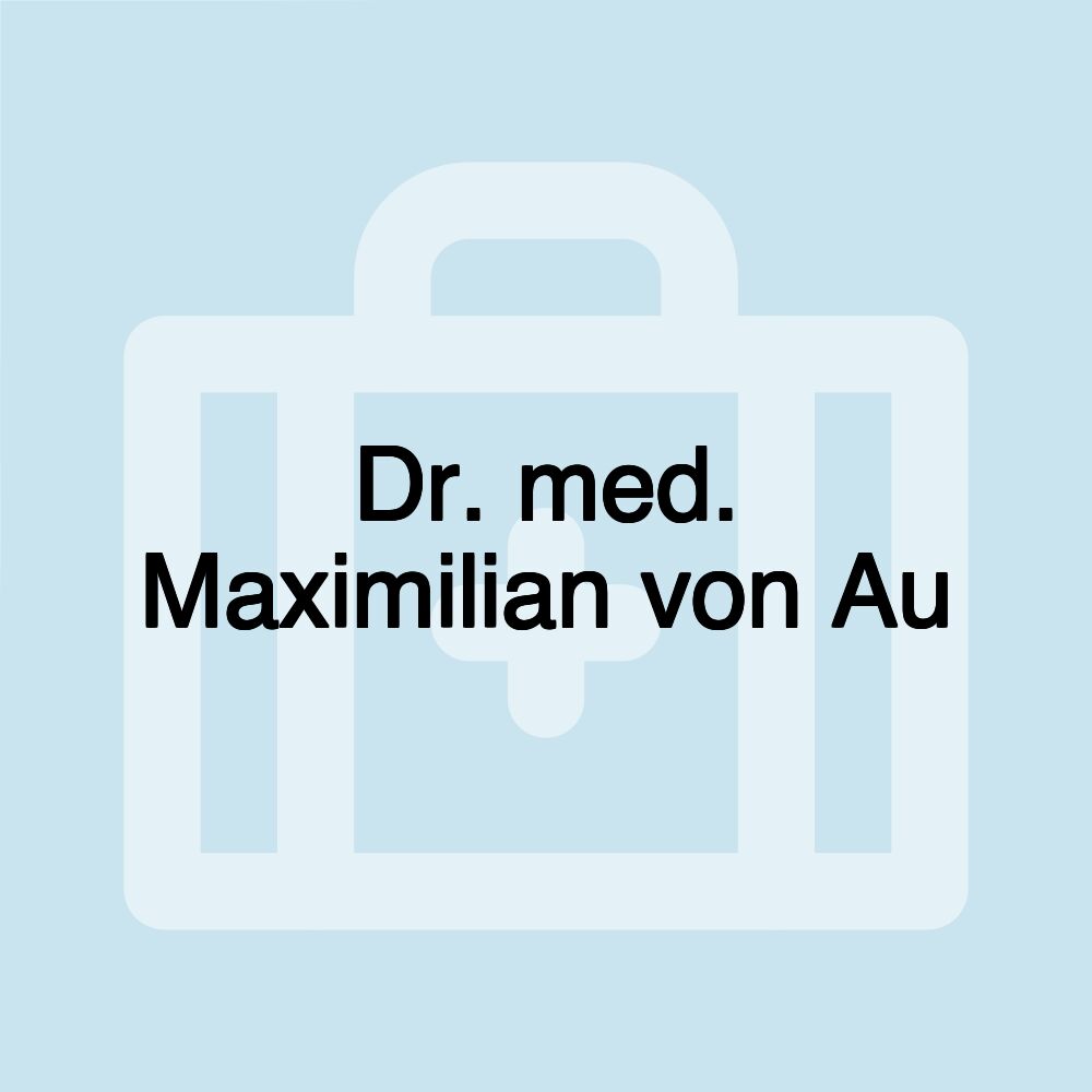 Dr. med. Maximilian von Au