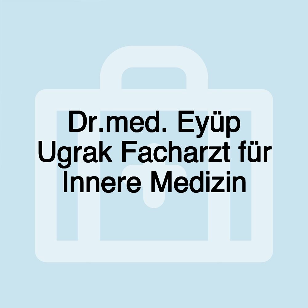 Dr.med. Eyüp Ugrak Facharzt für Innere Medizin