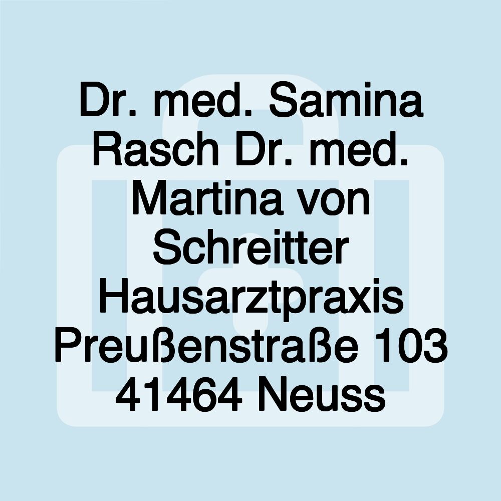 Dr. med. Samina Rasch Dr. med. Martina von Schreitter Hausarztpraxis Preußenstraße 103 41464 Neuss