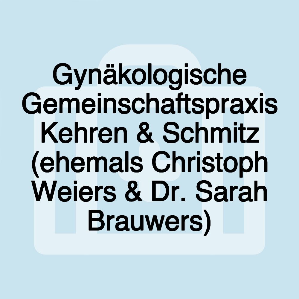 Gynäkologische Gemeinschaftspraxis Kehren & Schmitz (ehemals Christoph Weiers & Dr. Sarah Brauwers)