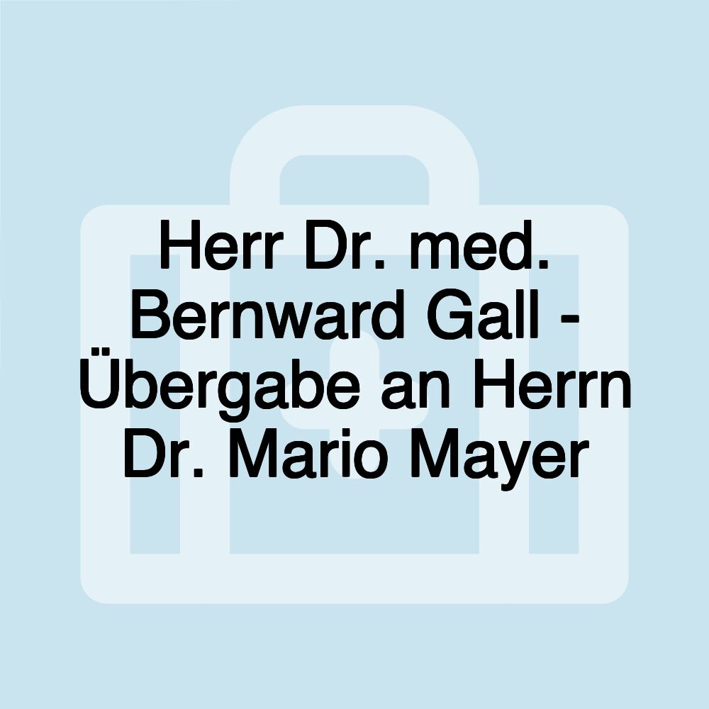 Herr Dr. med. Bernward Gall - Übergabe an Herrn Dr. Mario Mayer