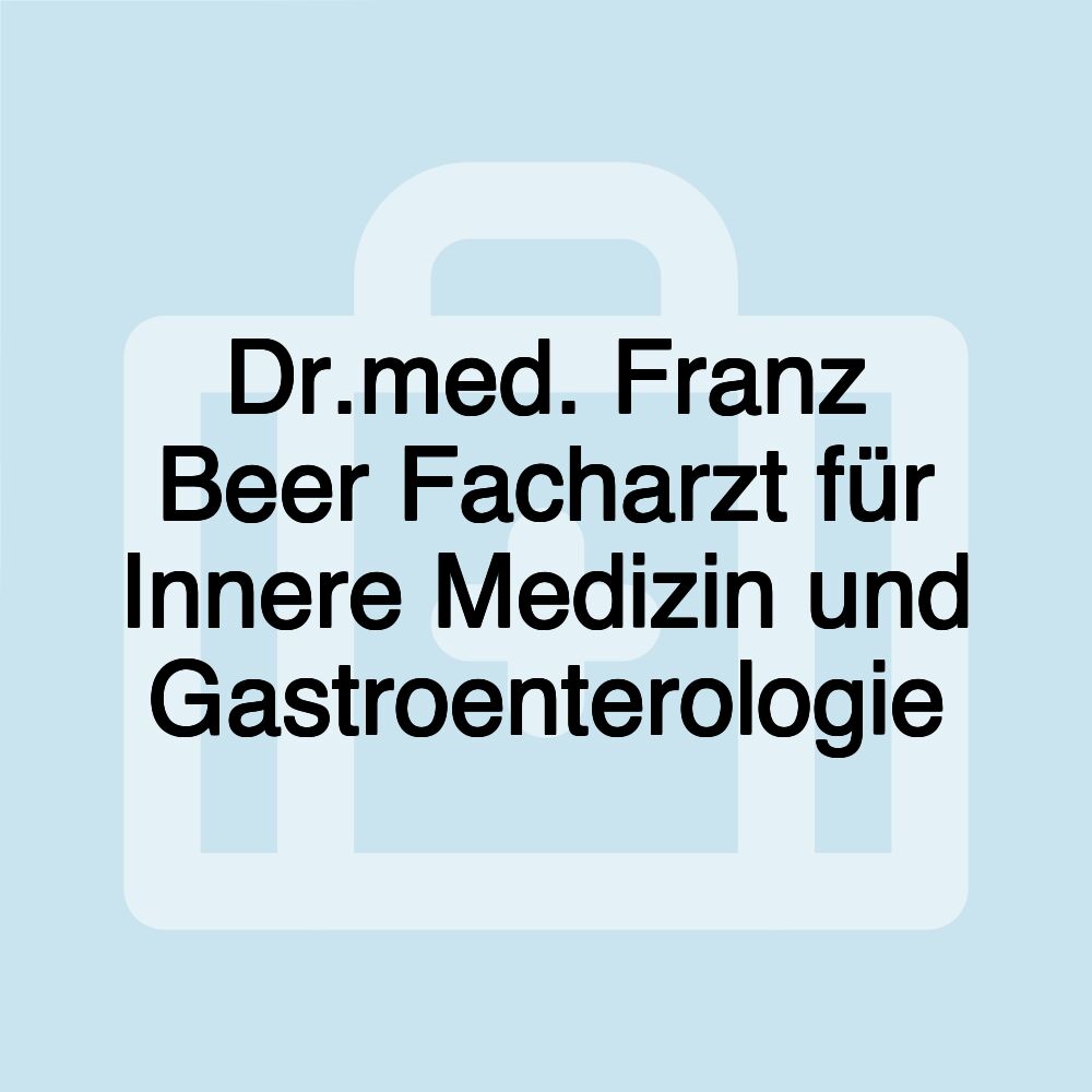 Dr.med. Franz Beer Facharzt für Innere Medizin und Gastroenterologie